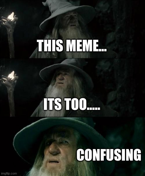 Confused Gandalf Meme | THIS MEME... ITS TOO..... CONFUSING | image tagged in memes,confused gandalf | made w/ Imgflip meme maker