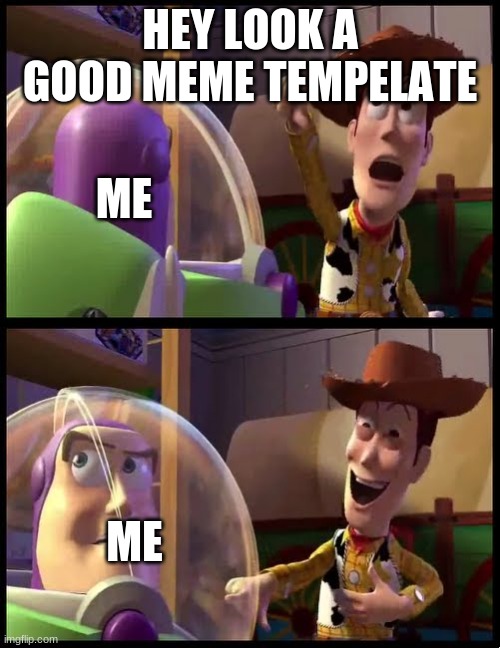 Hey buzz look an X | HEY LOOK A GOOD MEME TEMPELATE; ME; ME | image tagged in hey buzz look an x | made w/ Imgflip meme maker