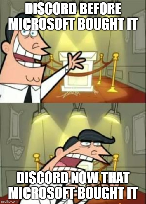 This Is Where I'd Put My Trophy If I Had One | DISCORD BEFORE MICROSOFT BOUGHT IT; DISCORD NOW THAT MICROSOFT BOUGHT IT | image tagged in memes,this is where i'd put my trophy if i had one | made w/ Imgflip meme maker