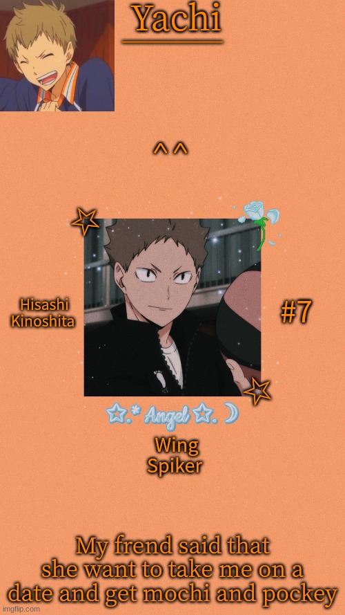 Yachi's Kinoshita temp | ^^; My frend said that she want to take me on a date and get mochi and pockey | image tagged in yachi's kinoshita temp | made w/ Imgflip meme maker