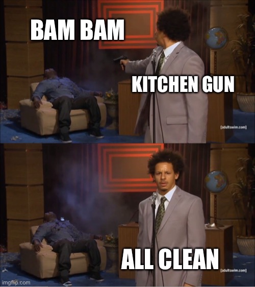 Kitchen Gun! | BAM BAM; KITCHEN GUN; ALL CLEAN | image tagged in memes,who killed hannibal | made w/ Imgflip meme maker