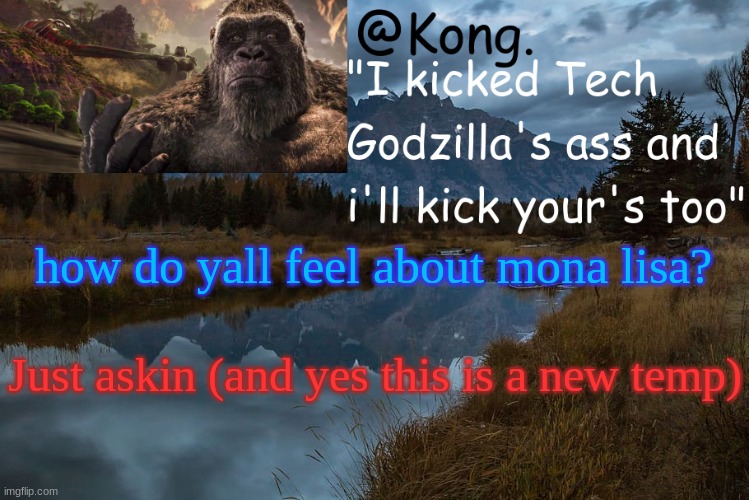 New temp :P | how do yall feel about mona lisa? Just askin (and yes this is a new temp) | image tagged in kong 's new temp | made w/ Imgflip meme maker