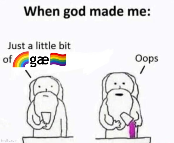 gæ | 🌈gæ🏳️‍🌈 | image tagged in when god made me | made w/ Imgflip meme maker