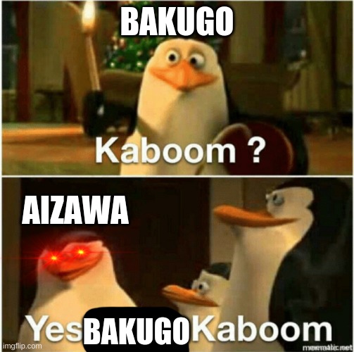 if you get it then you get it | BAKUGO; AIZAWA; BAKUGO | image tagged in kaboom yes rico kaboom | made w/ Imgflip meme maker