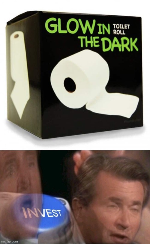 glow in the dark tp | image tagged in invest,toilet paper | made w/ Imgflip meme maker
