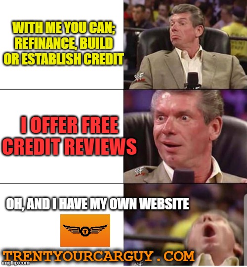 mcMahon | WITH ME YOU CAN; REFINANCE, BUILD OR ESTABLISH CREDIT; I OFFER FREE CREDIT REVIEWS; OH, AND I HAVE MY OWN WEBSITE; TRENTYOURCARGUY.COM | image tagged in mcmahon | made w/ Imgflip meme maker