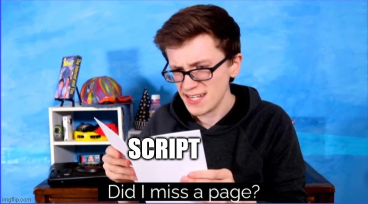 Did I miss a page? | SCRIPT | image tagged in did i miss a page | made w/ Imgflip meme maker