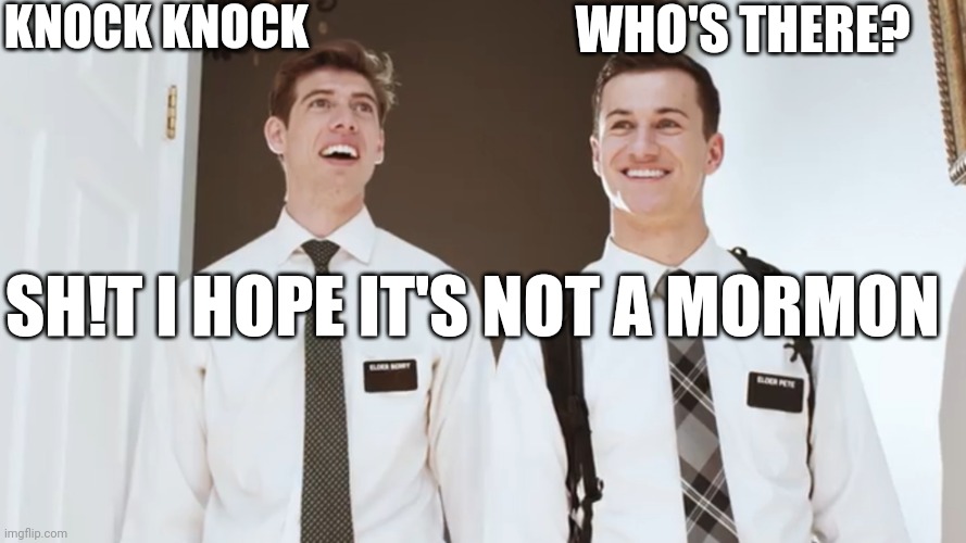 LDS Missionaries | KNOCK KNOCK WHO'S THERE? SH!T I HOPE IT'S NOT A MORMON | image tagged in lds missionaries | made w/ Imgflip meme maker