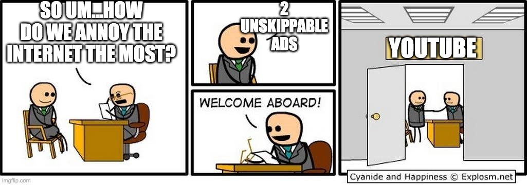 Youtube in training... | SO UM...HOW DO WE ANNOY THE INTERNET THE MOST? 2 UNSKIPPABLE ADS; YOUTUBE | image tagged in job interview | made w/ Imgflip meme maker