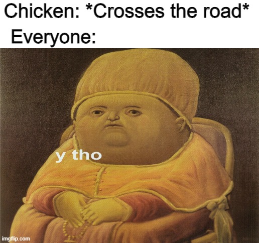 But why? | Chicken: *Crosses the road*; Everyone: | image tagged in blank white template | made w/ Imgflip meme maker