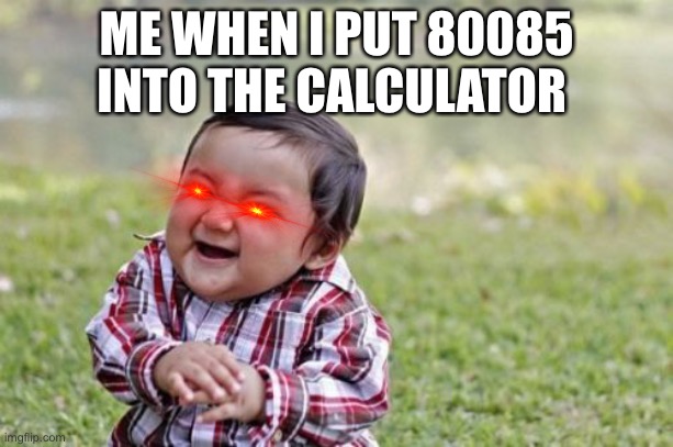 Evil Toddler Meme | ME WHEN I PUT 80085 INTO THE CALCULATOR | image tagged in memes,evil toddler | made w/ Imgflip meme maker