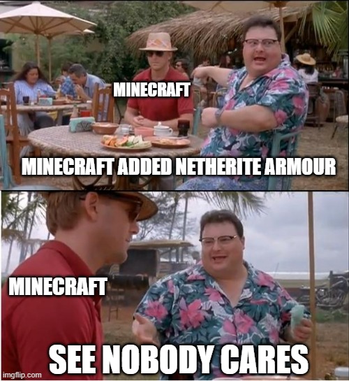 See Nobody Cares | MINECRAFT; MINECRAFT ADDED NETHERITE ARMOUR; MINECRAFT; SEE NOBODY CARES | image tagged in memes,see nobody cares | made w/ Imgflip meme maker