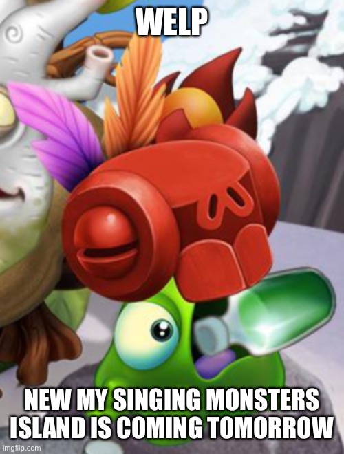 Baby Yelmut voring a bottle of cough syrup | WELP; NEW MY SINGING MONSTERS ISLAND IS COMING TOMORROW | image tagged in baby yelmut voring a bottle of cough syrup | made w/ Imgflip meme maker