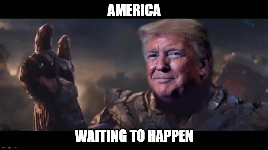 trump | AMERICA; WAITING TO HAPPEN | image tagged in smart | made w/ Imgflip meme maker