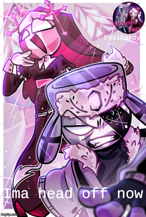 Foolhardy Is Mist/Kenji :P | Ima head off now | image tagged in foolhardy is mist/kenji p | made w/ Imgflip meme maker