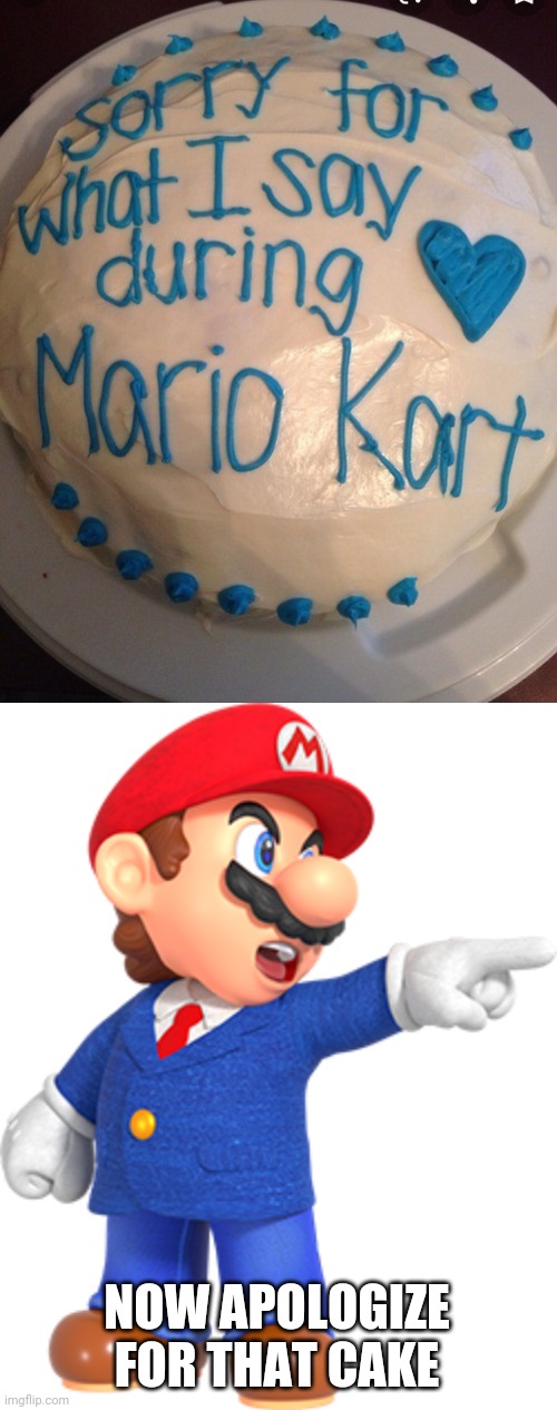 I WOULD STILL EAT IT | NOW APOLOGIZE FOR THAT CAKE | image tagged in super mario,mario kart,cake,mario kart 8 | made w/ Imgflip meme maker