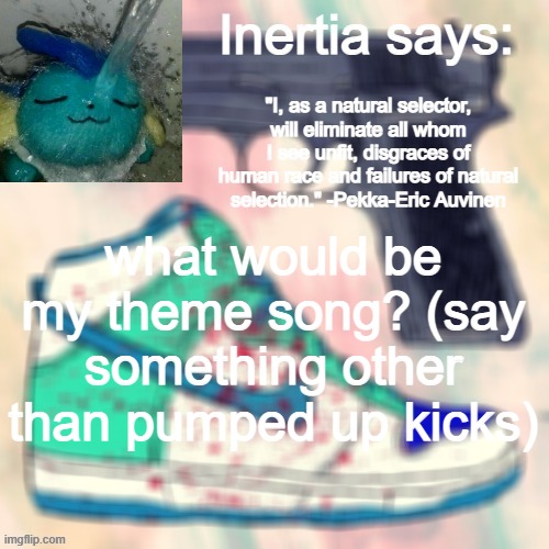 if you say pumped up kicks you know what happens | what would be my theme song? (say something other than pumped up kicks) | made w/ Imgflip meme maker