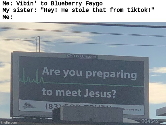 are you? | Me: Vibin' to Blueberry Faygo
My sister: "Hey! He stole that from tiktok!"
Me: | image tagged in tiktok sucks | made w/ Imgflip meme maker
