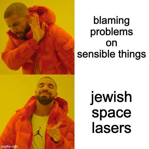 Drake Hotline Bling Meme | blaming problems on sensible things jewish space lasers | image tagged in memes,drake hotline bling | made w/ Imgflip meme maker