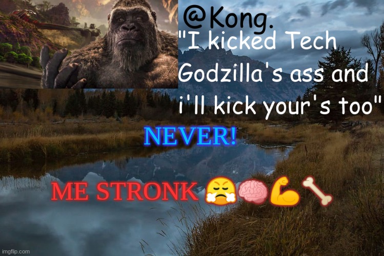 @Kong.'s New temp | NEVER! ME STRONK ???? | image tagged in kong 's new temp | made w/ Imgflip meme maker