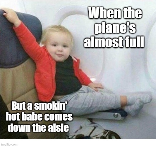 Smooth Little Man | When the plane's almost full; But a smokin' hot babe comes down the aisle | image tagged in hot girl,airplane | made w/ Imgflip meme maker