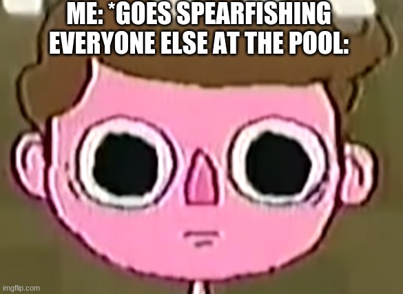 Haha thought this would be perfect | ME: *GOES SPEARFISHING
EVERYONE ELSE AT THE POOL: | image tagged in lol,jack stauber | made w/ Imgflip meme maker