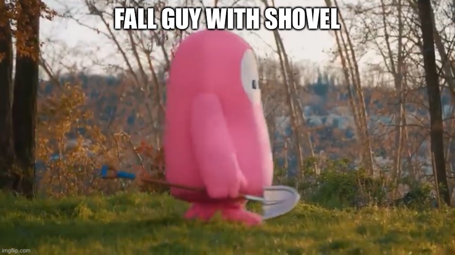 FALL GUY WITH SHOVEL | made w/ Imgflip meme maker