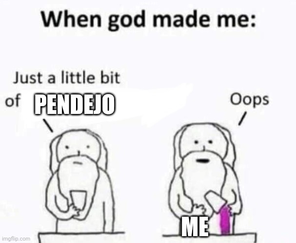 When god made me | PENDEJO; ME | image tagged in when god made me | made w/ Imgflip meme maker