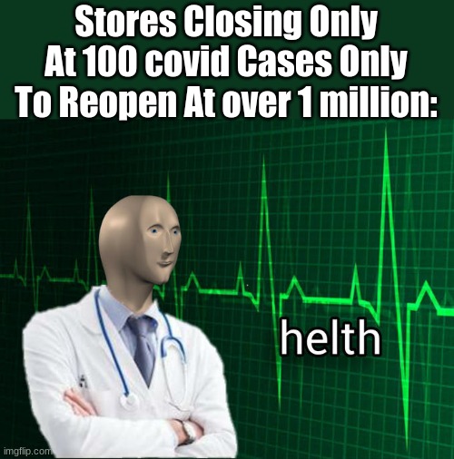 Memenade Please put this in your video | Stores Closing Only At 100 covid Cases Only To Reopen At over 1 million: | image tagged in stonks helth | made w/ Imgflip meme maker