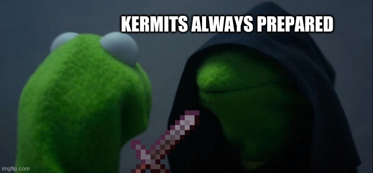 Evil Kermit | KERMITS ALWAYS PREPARED | image tagged in memes,evil kermit | made w/ Imgflip meme maker