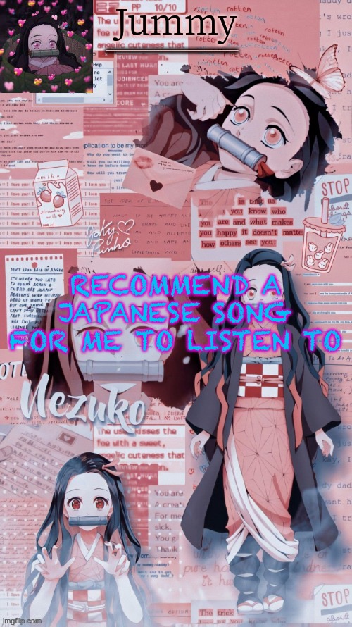 I’m bored so yeh | RECOMMEND A JAPANESE SONG FOR ME TO LISTEN TO | image tagged in jummygummie53 s temp by sleepy_yachi | made w/ Imgflip meme maker