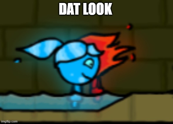 Watergirl vs fireboy | DAT LOOK | image tagged in video games | made w/ Imgflip meme maker