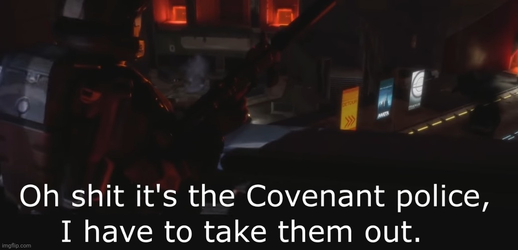 Halo 3 ODST Oh shit it's the Covenant Police | image tagged in halo 3 odst oh shit it's the covenant police | made w/ Imgflip meme maker