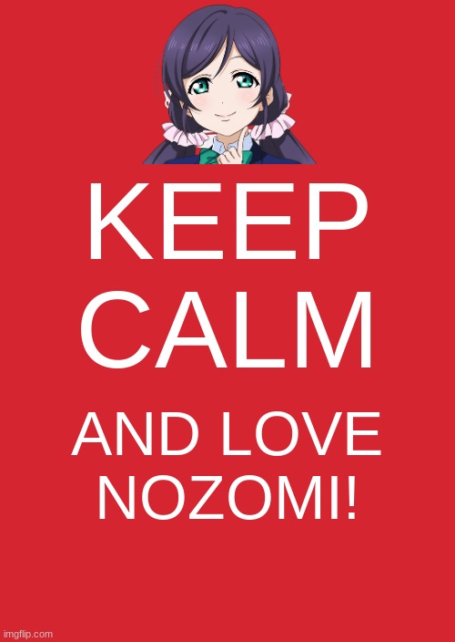 Nozomi is the best Muse girl!!!! | KEEP CALM; AND LOVE NOZOMI! | image tagged in memes,keep calm and carry on red | made w/ Imgflip meme maker