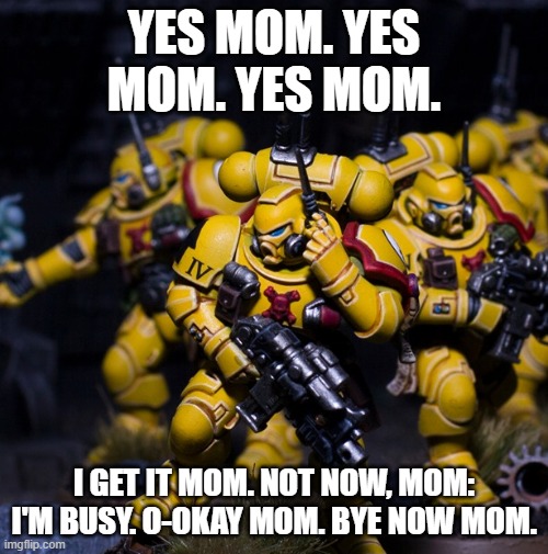 Phone Marine | YES MOM. YES MOM. YES MOM. I GET IT MOM. NOT NOW, MOM: I'M BUSY. O-OKAY MOM. BYE NOW MOM. | image tagged in phone marine | made w/ Imgflip meme maker