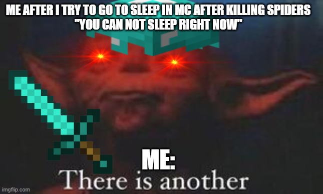 ME AFTER I TRY TO GO TO SLEEP IN MC AFTER KILLING SPIDERS
"YOU CAN NOT SLEEP RIGHT NOW"; ME: | image tagged in minecraft,yoda | made w/ Imgflip meme maker