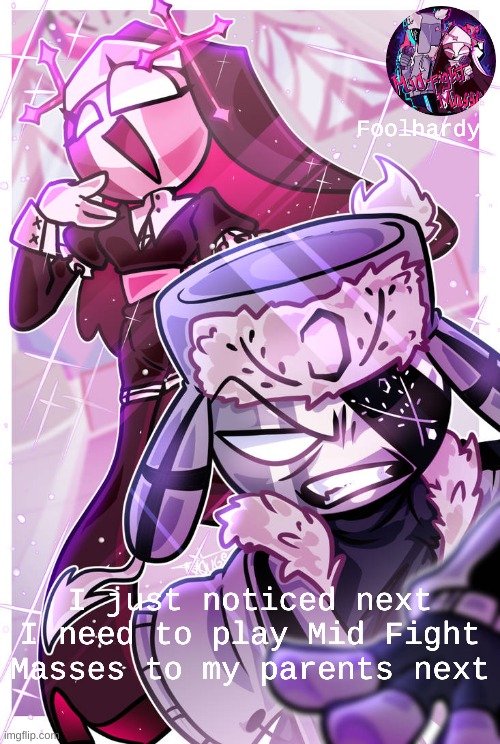 Foolhardy Is Mist/Kenji :P | I just noticed next I need to play Mid Fight Masses to my parents next | image tagged in foolhardy is mist/kenji p | made w/ Imgflip meme maker