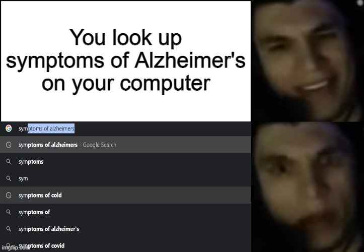 Hey wait a minute- | You look up symptoms of Alzheimer's on your computer | image tagged in streamer,alzheimers,fun,memes,oh wow are you actually reading these tags | made w/ Imgflip meme maker