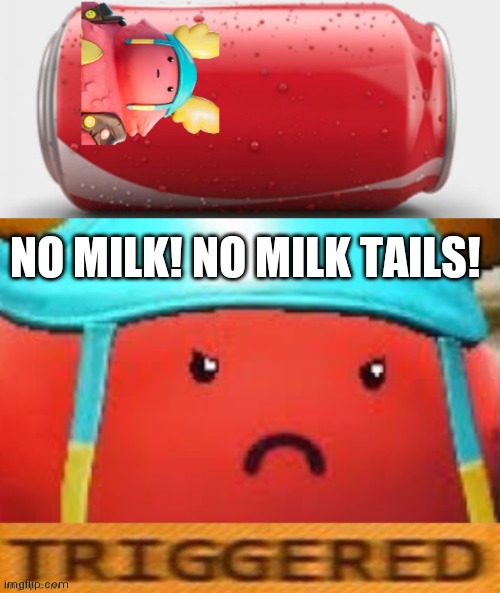 NO MILK! NO MILK TAILS! | image tagged in the guff supreme,guff triggered | made w/ Imgflip meme maker