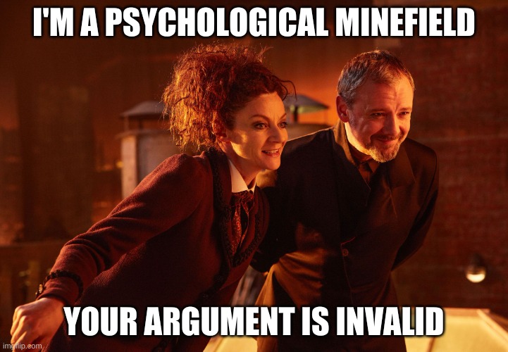 HA HA AHHAHAHAAHAHA! | I'M A PSYCHOLOGICAL MINEFIELD; YOUR ARGUMENT IS INVALID | image tagged in missy the master doctor who | made w/ Imgflip meme maker