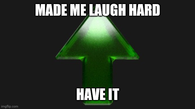 Upvote | MADE ME LAUGH HARD HAVE IT | image tagged in upvote | made w/ Imgflip meme maker