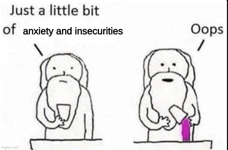 Just a little bit of epic | anxiety and insecurities | image tagged in just a little bit of epic | made w/ Imgflip meme maker