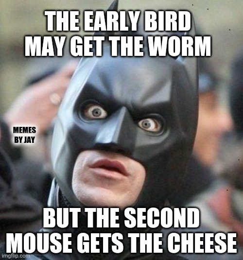Hmm |  THE EARLY BIRD MAY GET THE WORM; MEMES BY JAY; BUT THE SECOND MOUSE GETS THE CHEESE | image tagged in shocked batman,mouse trap,early bird,cheese | made w/ Imgflip meme maker