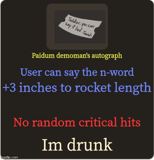 tf2 custom weapon template 3 | Paidum demoman's autograph User can say the n-word +3 inches to rocket length No random critical hits Im drunk | image tagged in tf2 custom weapon template 3 | made w/ Imgflip meme maker