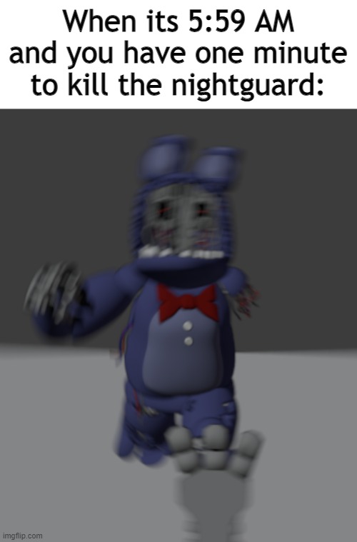 Withered bonnie meme | When its 5:59 AM and you have one minute to kill the nightguard: | image tagged in memes,fnaf2 | made w/ Imgflip meme maker