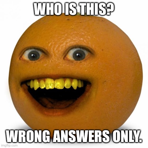 hmmm | WHO IS THIS? WRONG ANSWERS ONLY. | image tagged in memes,oh okay | made w/ Imgflip meme maker