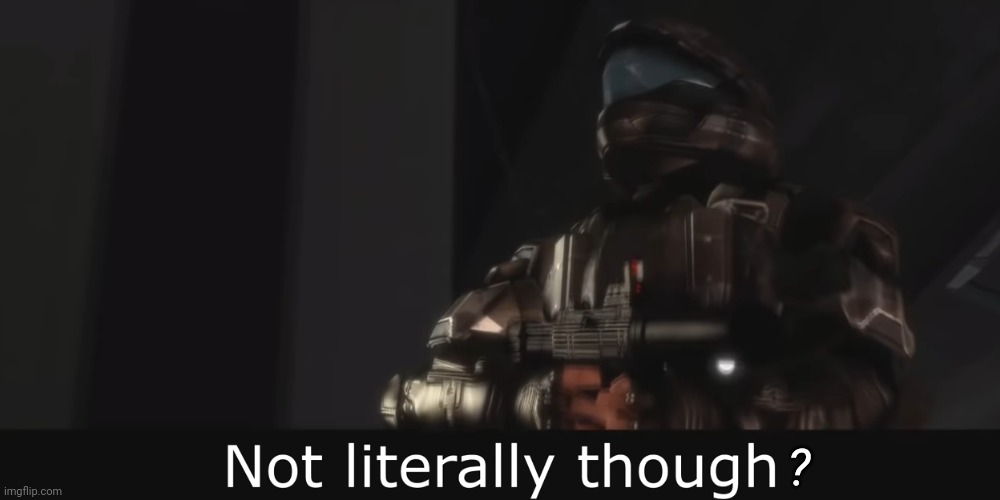 Halo 3 ODST Not literally though | ? | image tagged in halo 3 odst not literally though | made w/ Imgflip meme maker