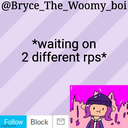 Bryce_The_Woomy_boi's new New NEW announcement template | *waiting on 2 different rps* | image tagged in bryce_the_woomy_boi's new new new announcement template | made w/ Imgflip meme maker