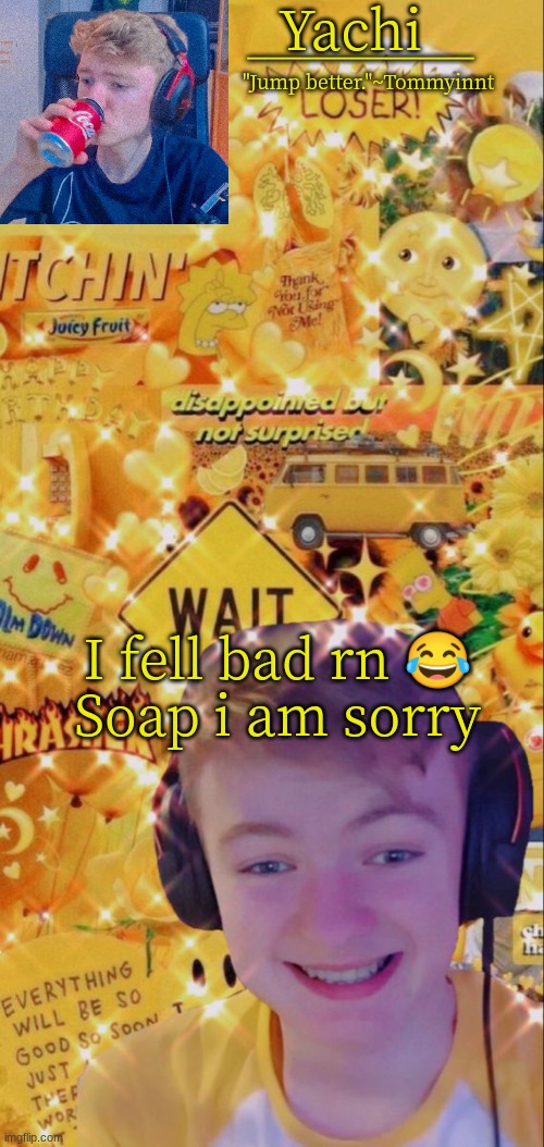 Yachi's tommy temp | I fell bad rn 😂
Soap i am sorry | image tagged in yachi's tommy temp | made w/ Imgflip meme maker