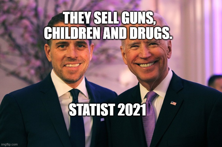 Joe and Hunter Biden | THEY SELL GUNS, CHILDREN AND DRUGS. STATIST 2021 | image tagged in joe and hunter biden | made w/ Imgflip meme maker